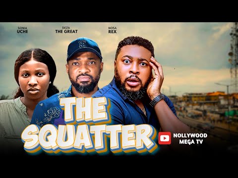 THE SQUATTER || NEW NOLLYWOOD MOVIE || STARRING: NOSA REX, SONIA UCHE & DEZA THE GREAT