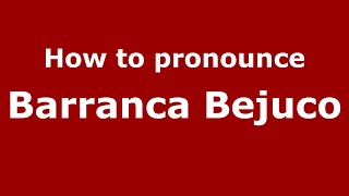 How to pronounce Barranca Bejuco