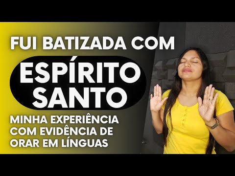 FUI BATIZADA COM O ESPÍRITO SANTO | MINHA EXPERIÊNCIA | ORAÇÃO EM LÍNGUAS