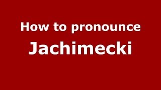 How to pronounce Jachimecki