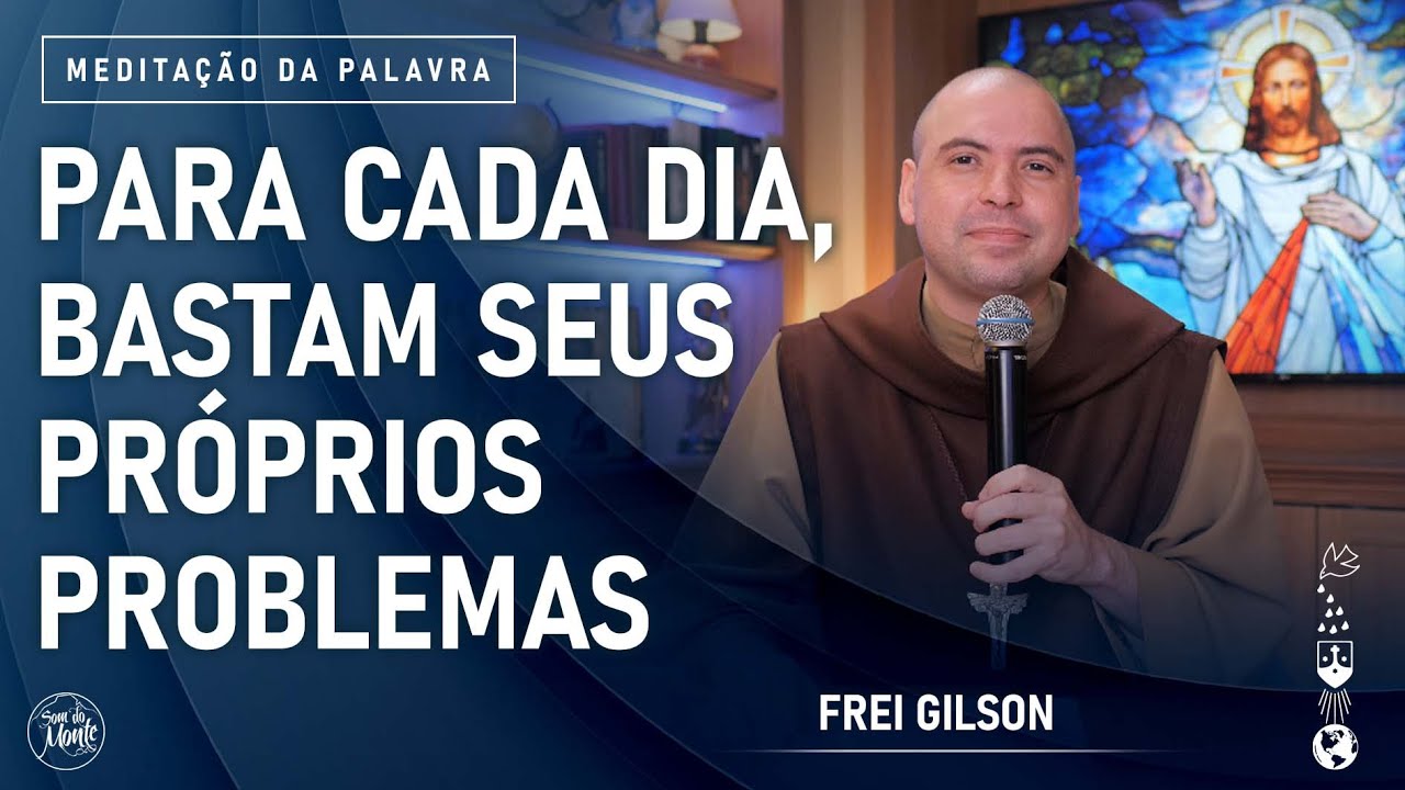 Para cada dia, bastam seus próprios problemas | (Mt 6, 24-34) #789- Meditação da Palavra