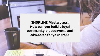 SHOPLINE Masterclass #5: How Can You Build A Loyal Community For Your Brand