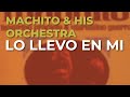 Machito & His Orchestra - Lo Llevo en Mi (Audio Oficial)