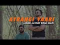 Yaari Song 2023 Atrangi Yaari Reprise Ahmed Ali Feat Irfan Shafi