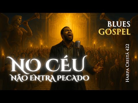NO CÉU NÃO ENTRA PECADO – Harpa Cristã 422 (Versão Blues Gospel)