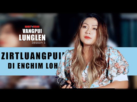 ZIRTLUANGPUII - DI ENCHIMLOH | VANGPUI LUNGLEN SEASON 5 (HAW RUNPUI)