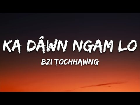 Bzi Tochhawng - Ka Dawn Ngam Lo (Lyrics) feat. Ben Opa