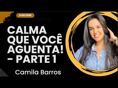 CALMA QUE VOCÊ AGUENTA! - Parte 1 - Camila Barros