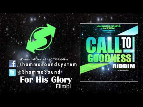 [Elimbi] For His Glory (Call To Goodness Ridim) Gospel Dancehall 2013