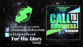 [Elimbi] For His Glory (Call To Goodness Ridim) Gospel Dancehall 2013