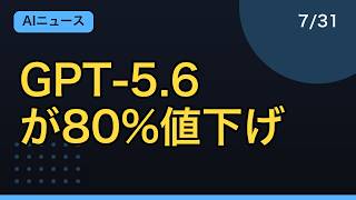 GPT-5.6が最大80%値下げ、AIが自らコスト削減も|今日のAIニュース