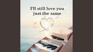 Download lagu I'll still love you just the same mp3 Download lagu I'll still love you just the same mp3