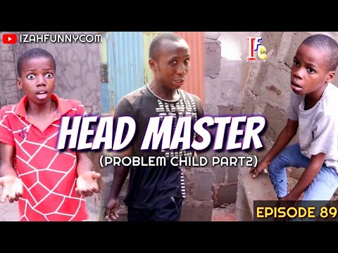 HEAD MASTER |Problem child part2| (Izah Funny Comedy) (Episode 89)