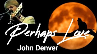 Perhaps Love - song [lyrics] by John Denver
