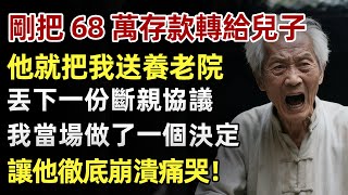 剛把68萬存款轉給兒子，他就把我送養老院，還丟下一份斷親協議，我當場做了一個決定，讓他徹底崩潰痛哭！#人生經歷 #家庭故事 #感人故事 #故事 #正能量#故事頻道