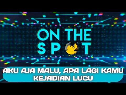ON THE SPOT || Kejadian Lucu - AKU AJA MALU, APA LAGI KAMU
