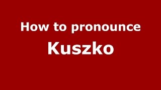 How to pronounce Kuszko