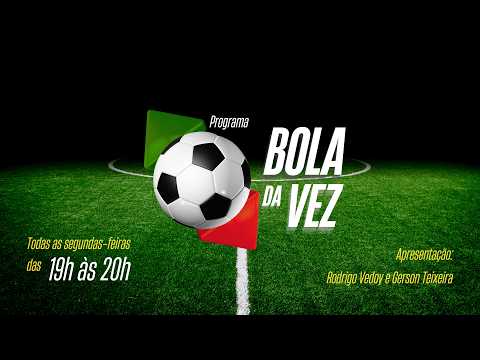 🎙️ Bola da Vez AO VIVO - Quem Chega Mais Forte Para as Finais?