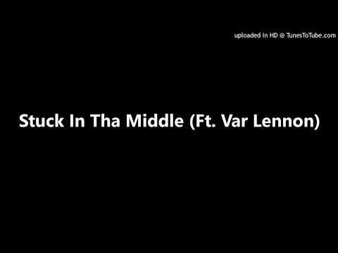 Stuck In Tha Middle (Ft. Var Lennon)