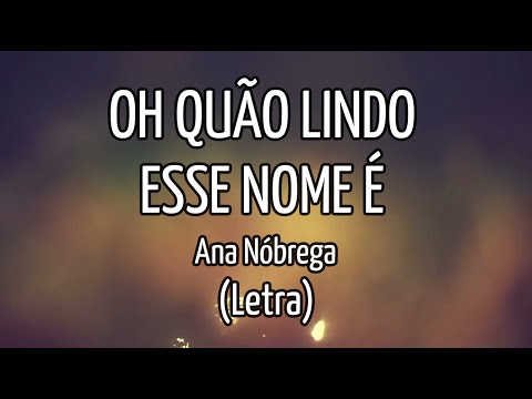 Oh, Quão Lindo Esse Nome É (Letra) - Ana Nóbrega (What a Beautiful Name - Hillsong)