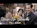Naino Ne Baandhi - Full Audio | Gold | Akshay Kumar | Mouni Roy | Arko | Yasser Desai