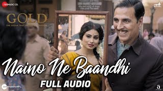 Naino Ne Baandhi - Full Audio | Gold | Akshay Kumar | Mouni Roy | Arko | Yasser Desai