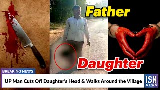 UP Man Cuts Off Daughter’s Head & Walks Around the Village