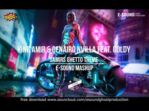 King Amir & Genairo Nvilla feat, Goldy - Samirs Ghetto Theme ( E-Sound Mashup )