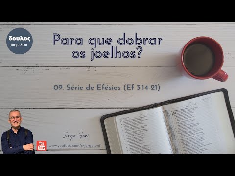 09. Efésios 3.14-21 - Para que dobrar os joelhos?