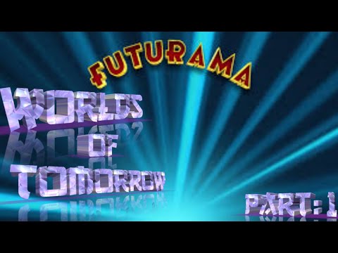 Futurama Worlds of Tomorrow//Part:1\\//\\