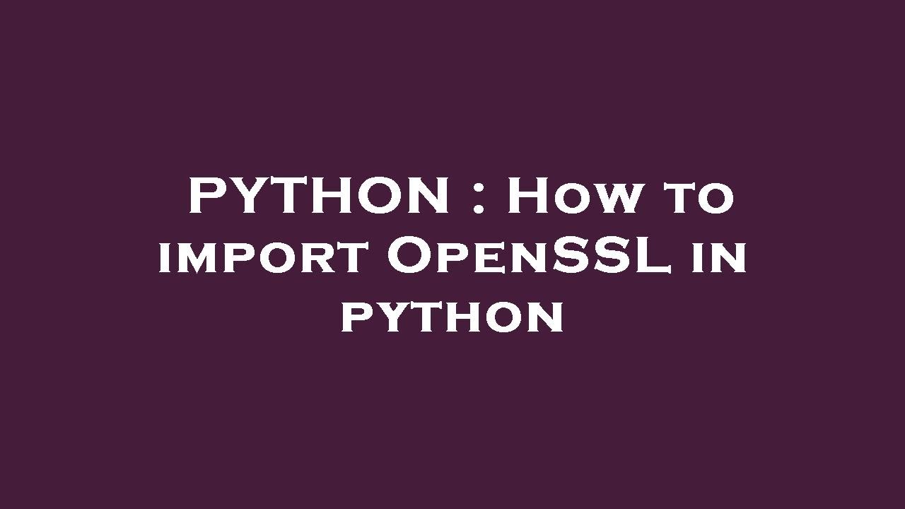 PYTHON : How to import OpenSSL in python