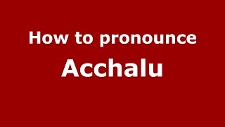 How to pronounce Acchalu