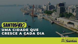 Santos 480 anos - Uma cidade que cresce a cada dia