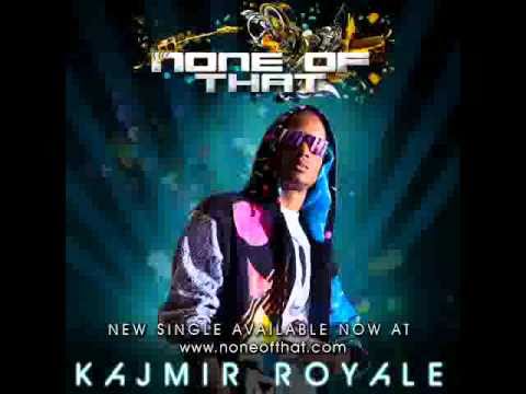 Kajmir Royale - None Of That Official HQ 2010