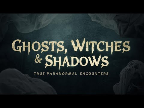 Ghosts, Witches & Shadows | True Paranormal Encounters
