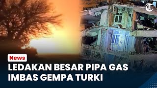 Bak Neraka, Pipa Gas Meledak seusai Gempa Magnitudo 7,8 Guncang Turki, Api Membumbung 100 Kaki