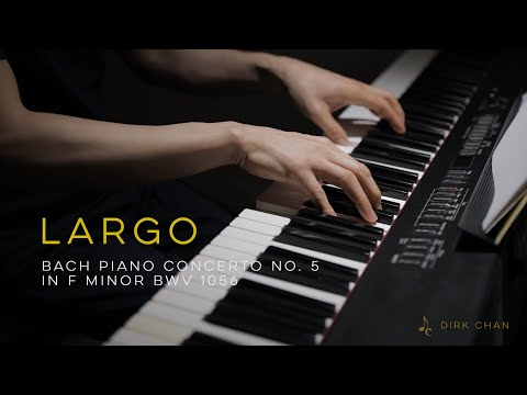 Bach Largo (Piano Concerto No.5 in F Minor) BWV 1056 - Arranged for Solo Piano by Dirk Chan