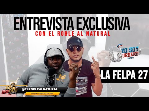 LA "PRIMERA" ENTREVISTA DE LA FELPA 27 - LA MUSICA ME SACO DE LA CALLE (CON EL ROBLE AL NATURAL)