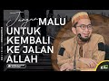 Jangan Malu Untuk Kembali Ke Jalan Allah Ustadz Adi Hidayat