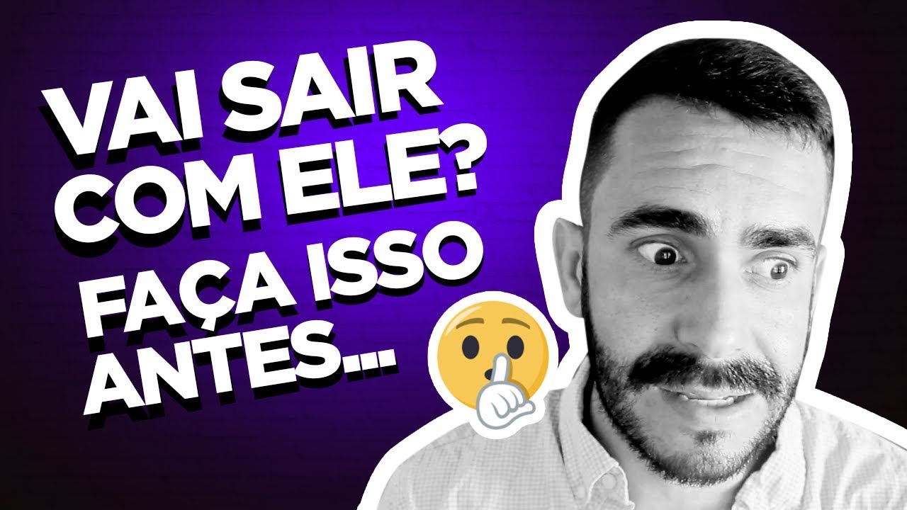 VAI SAIR COM ELE? EXPERIMENTE ISSO ANTES...