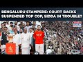 Bengaluru Stampede Court Backs Suspended Top Cop Aladin Jibe Worries Karnataka CM To Move HC