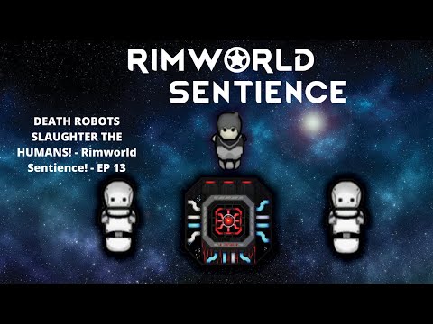 DEATH ROBOTS SLAUGHTER THE HUMANS! - Rimworld Sentience! - EP 13