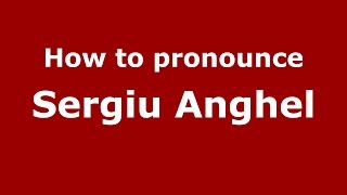 How to pronounce Sergiu Anghel