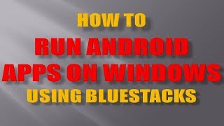 Run Android Apps on Windows PC using Bluestacks Emulator