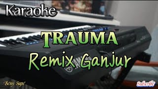 Download lagu TRAUMA Karaoke Remix Ganjur @BenySape mp3