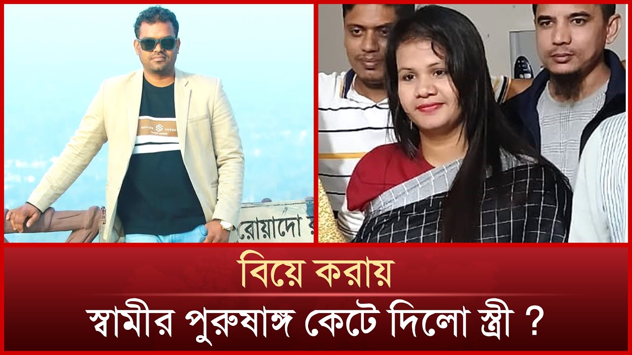 দ্বিতীয় বিয়ে করায় স্বামীর পুরুষাঙ্গ কেটে ফেললেন প্রথম স্ত্রী | News