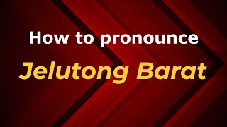 How to pronounce Jelutong Barat
