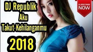 Download lagu DJ Republik ( aku takut kehilanganmu ) | Terbaru BassBeat 2018 mp3