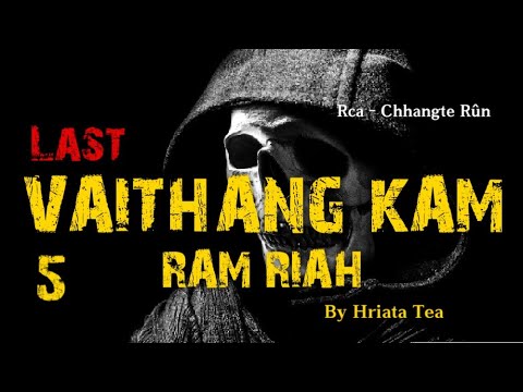 VAITHANG KAM RAM RIAH - 5 (Last) || Ziaktu : Hriata Tea