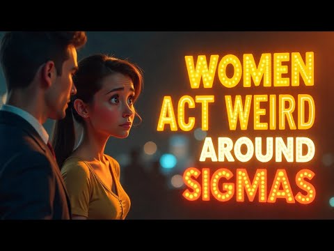 Are You A Sigma Male? This Is Why Women Act Weird Around You. 